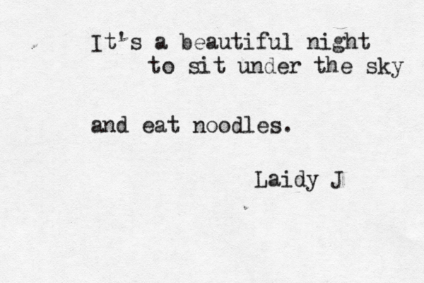 It's a beautiful night to sit under the sky and eat noodles. Laidy J ~ 