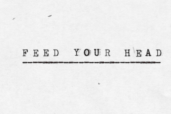 F E E D Y O U R H E A D --------------------------- 