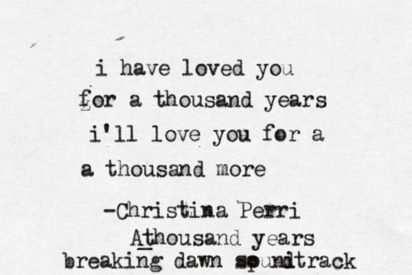 i have loved you zfor a thousand years i'll love you for a a thousand more -Christina Perri Athousand years _ breaking dawn spuni o dtrack 