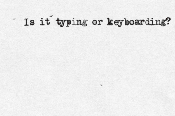 Is it typing or keyboarding? 
