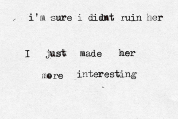 i'm sure i didnt ruin her I just made her more interesting