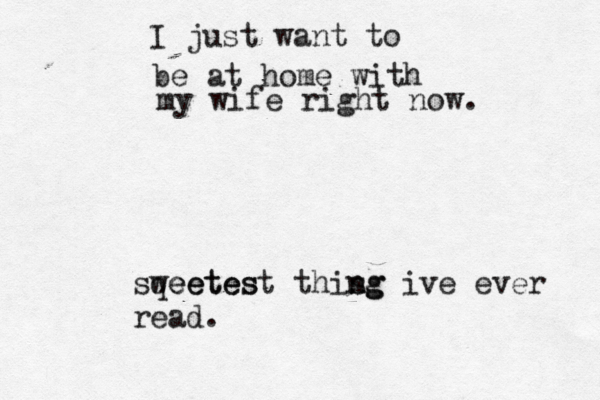 I just want to be at home with my wife right now. sqeetes weetest this ng ng ive ever read . 