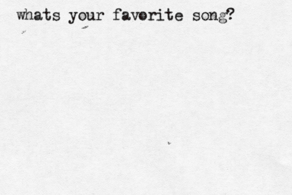 whats your favorite song? 
