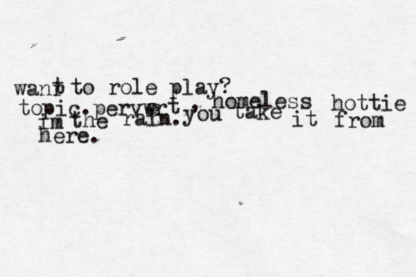 wanr t to role play? topic.pervwr e e t , homeless hottie im the rain. you take it from here. 