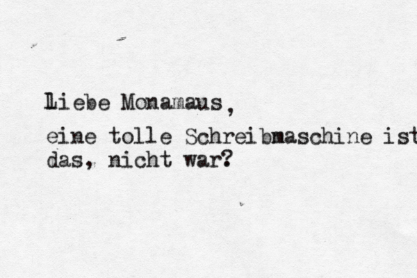 liebe Monamaus L , eine tolle Schreibn maschine ist das das, nicht war. ? 