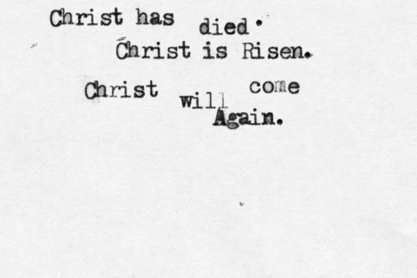 Christ has died Christ is Risen. . Christ will come Again.
