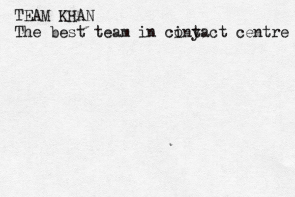 TEAM KHAN The best team in ci ony tact centre