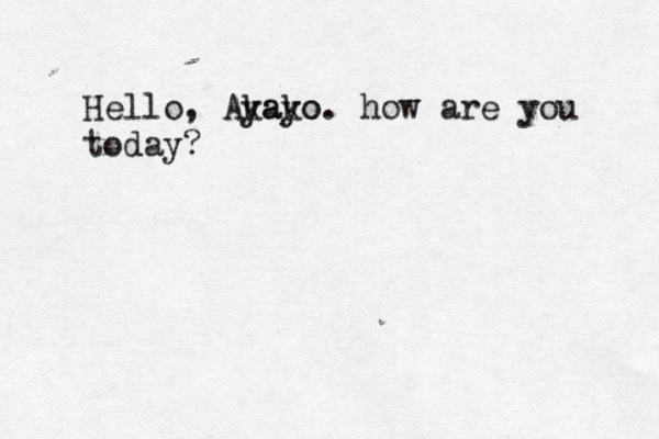 Hello, Akayo yako. how are you today? 