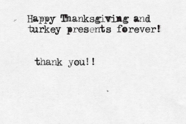 Happy Thanksgiving and turkey presents forever! thank you!!