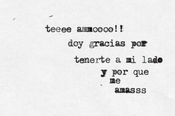 teeee ammoooo!! doy gracias por tenerte a mi lado y por que me amasss 