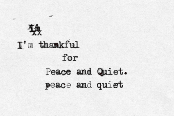 im I' I'm thankful for Peace and Quiet. peace and quir et xx xx 