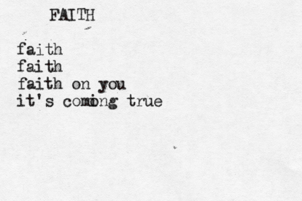 FAITH faith faith faith on you it's como ing true 