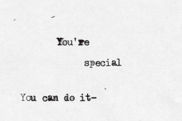 You're special You can do it- 