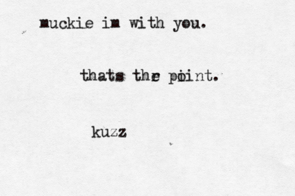 muckie im with you. thats thr e pi oint. kuzz 