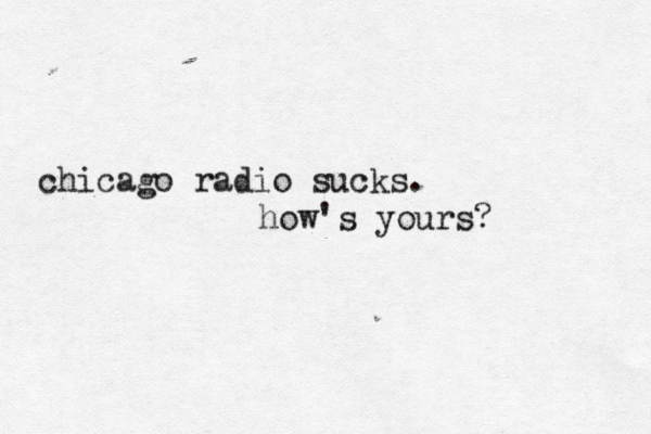 chicago radio sucks. how's yours?