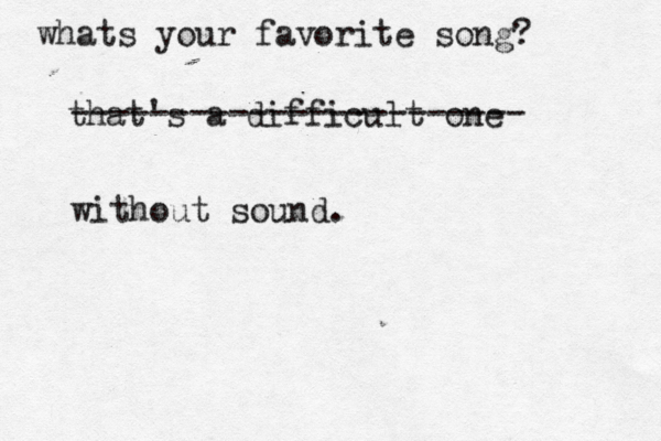 whats your favorite song? that's a difficult one ----------------------- without sound. 