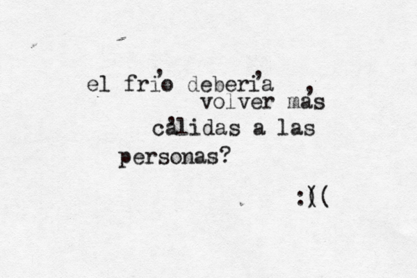 el frí io deberia volver mas calidas a las personas? , , , , :) (( 