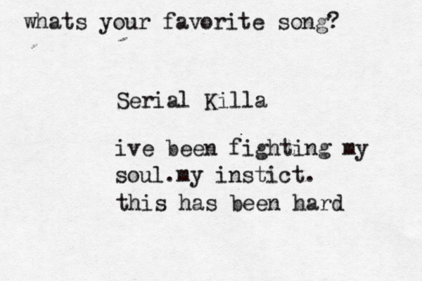 whats your favorite song? Serial Killa ive been fighting my soul.my instict. this has been hard 