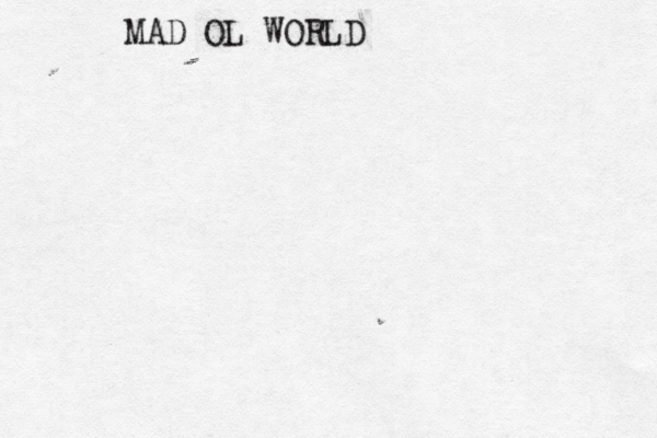 MAD OL WORLD 