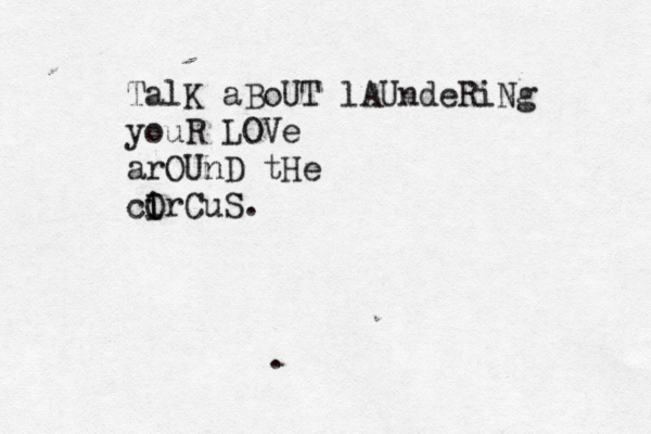 TalK aBoUT lAUndeRiNg youR LOVe arOUnD tHe cO I irCuS . .