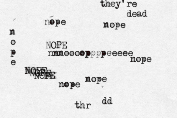 nope nope NOPE nope nnnooooppppeeeee nope nope n o p e thr dd they're dead NOPE NOPE NOPE 