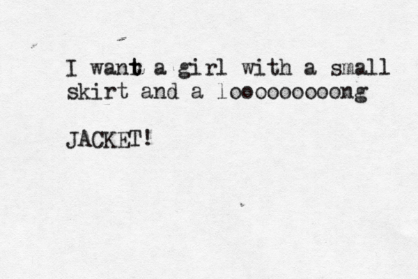 I wanr t t a girl with a small skirt and a looooooooong JACKET! 