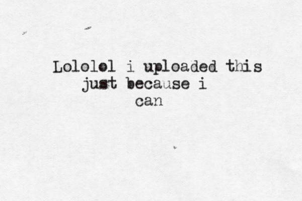Lololol i uploaded this just because i can 