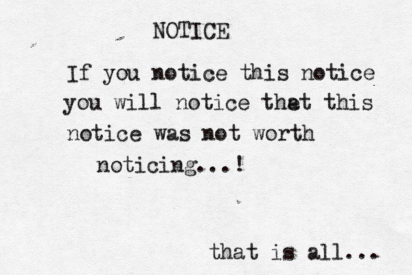 NOTICE If you notice this notice you will notice the at this notice was not worth noticing...! that is all... 