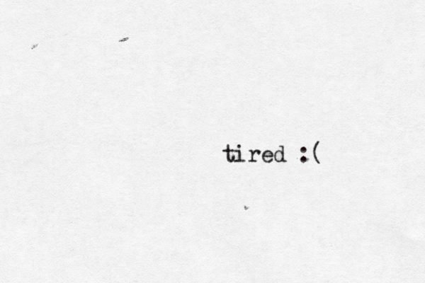 tired :
