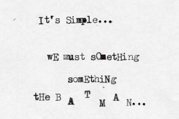 It's Simple... wE must s0metHing somEthiNg tHe B A T M A N... 