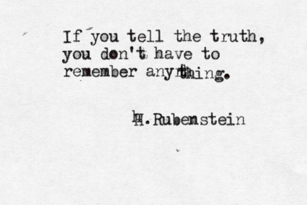 If you tell the truth, you don't have to remember anyrh t thing. h H.Rubenstein
