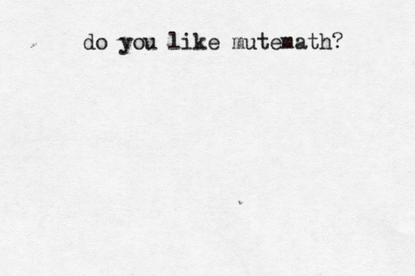 do you like mutemath? 