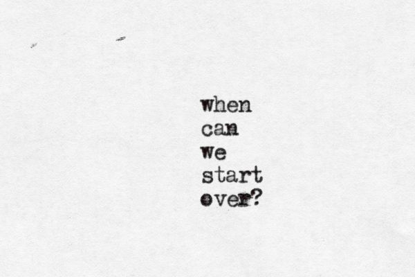when can we start over?