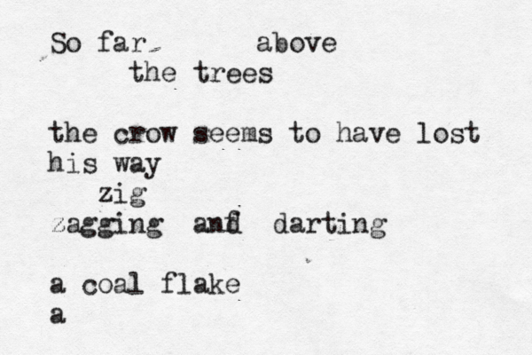 So far above the trees the crow seems to have lost his way zig zagging z anf d darting a coal flake a 