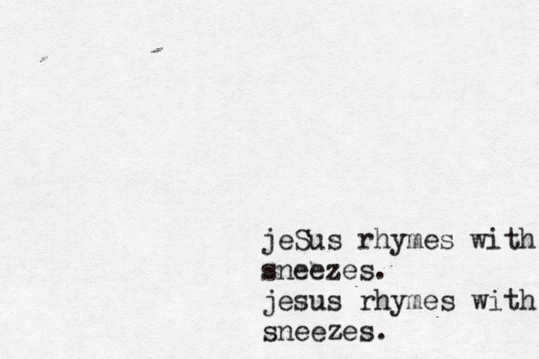 jesus rhymes with sneezes. jeSus rhymes with sneezes sneezes .