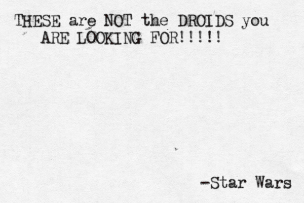 THESE are NOT the DROIDS you ARE LOOKING FOR!!!!! -Star Wars 