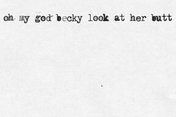 oh my god becky look at her butt 
