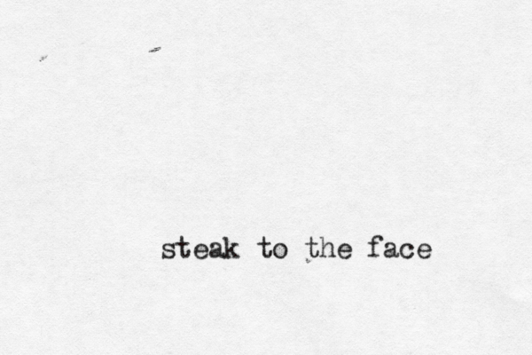 steak to the face 