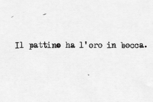Il pattino ha l'oro in bocca . 