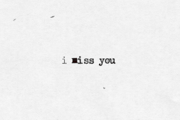i miss you