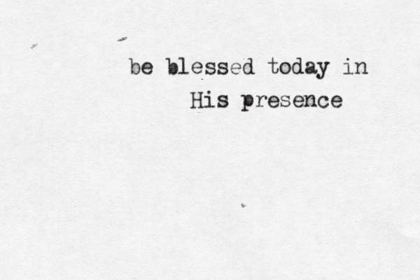 be blessed today in His presence 
