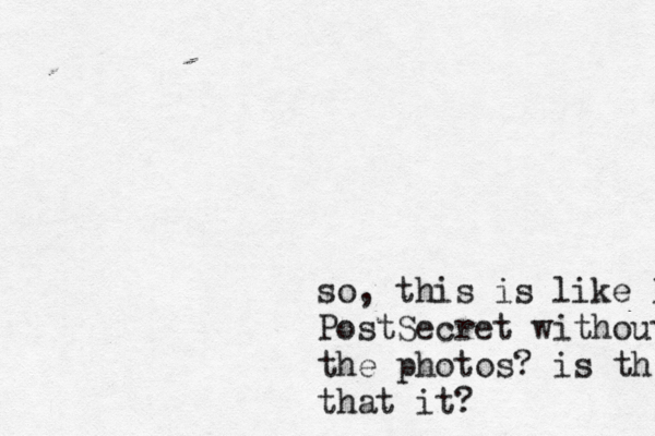so, this is like Post PostSecret without the photos? is th that it? 