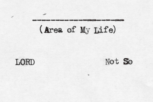 -------------------- (Area of My Life) LORD Not So 