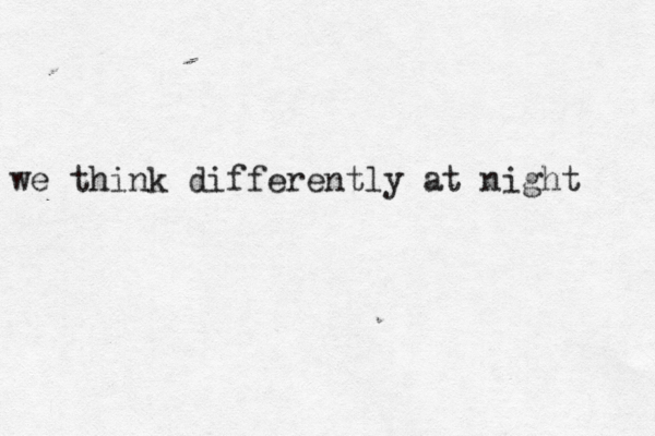 we think differently at night 