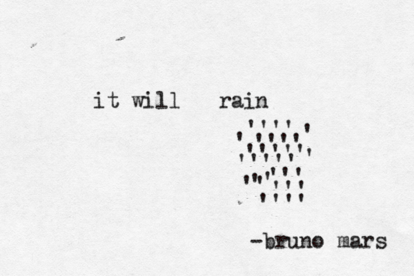 it will rain '''' '''' ' ''''' ''''' ' ' '' ''' ''' ' ' '''' -bruno mars 