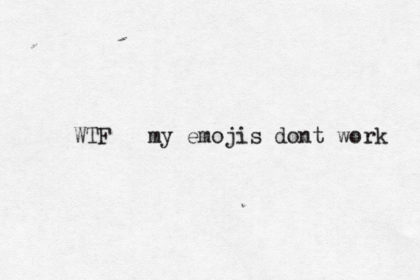 WTF my emojis dont work 