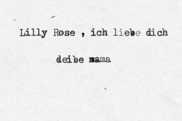 Lilly Rose , ich liebe dich deibe mama