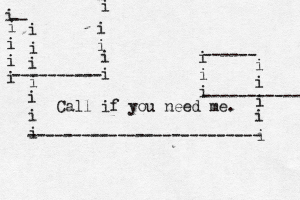 -------------------------- i i i i i ------ i i i ----------- i i i i i i ---------- i i i i i i i -- i i i i i Call if you need me. 