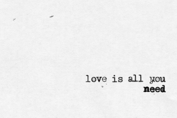 love is all u you d e e n n n need