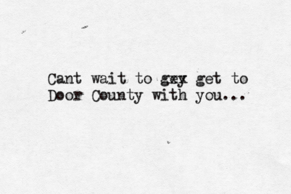 Cant wait to gey xxx get to Door County with you... 